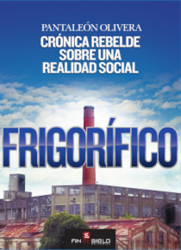 Frigorífico. Crónica rebelde sobre una realidad social
