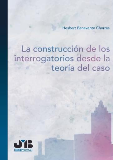 La construcción de los interrogatorios desde la teoría del caso