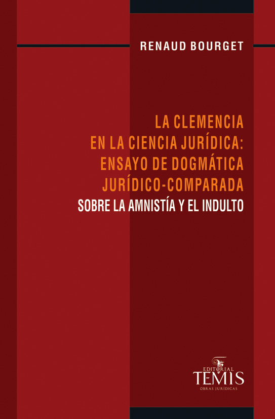 Clemencia en la Ciencia Jurídica: Ensayo de Dogmatica Jurídico - Comparada - Sobre la Amnistía y el Indulto