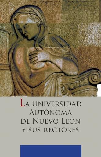La Universidad Autonoma de Nuevo León y sus rectores