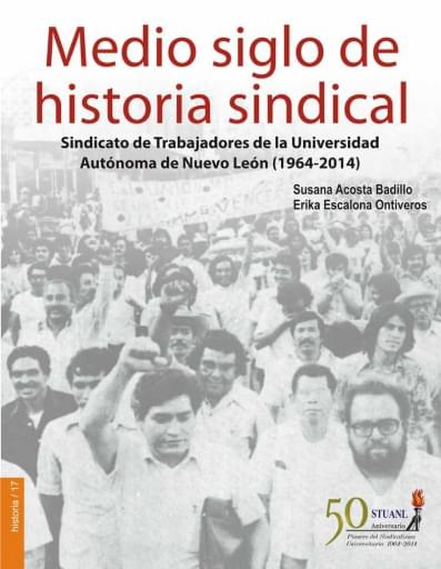Medio siglo de historia sindical. Sindicato de Trabajadores de la Universidad Autónoma de Nuevo León (1964-2014)