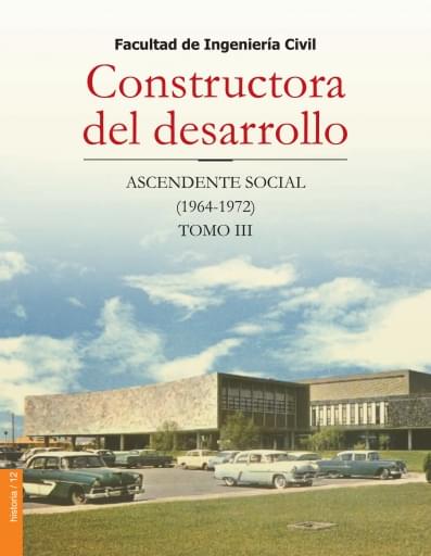 Facultad de Ingeniería Civil, Constructora de desarrollo. Ascendencia Social (1964-1972) Tomo III
