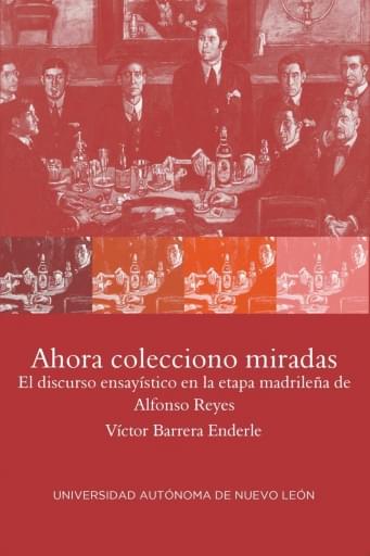 Ahora colecciono miradas, el discurso ensayístico en la etapa madrileña de Alfonso Reyes