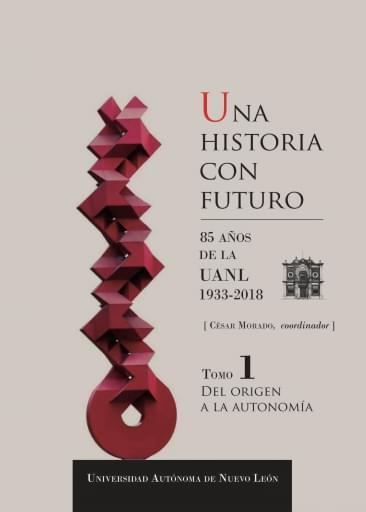 Una historia con futuro 85 años de la UANL Tomo I