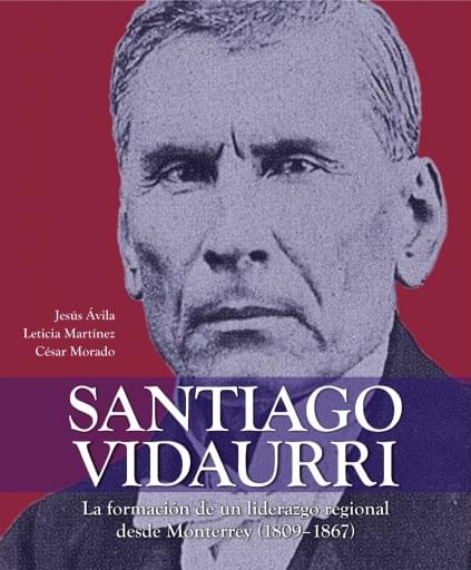 Santiago Vidaurri, la formación de un liderazgo regional desde Monterrey (1809-1867)