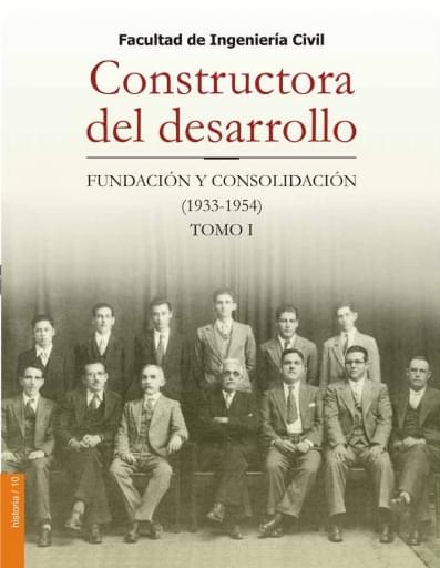 Facultad de Ingeniería Civil, Constructora de desarrollo. Fundación y consolidación (1933-1954) Tomo I