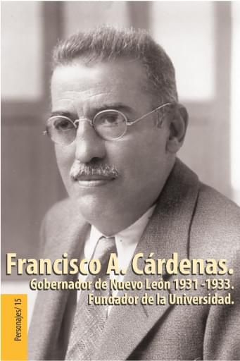 Francisco A. Cárdenas. Gobernador de Nuevo León 1931-1933. Fundador de la Universidad