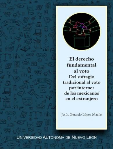 El derecho fundamental al voto. Del sufragio tradicional al voto por internet de los mexicanos en el extranjero