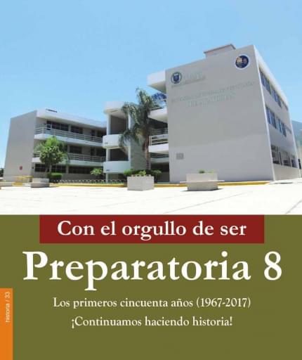 Con el orgullo de ser Preparatoria 8. Los primeros 50 años (1967-2017)