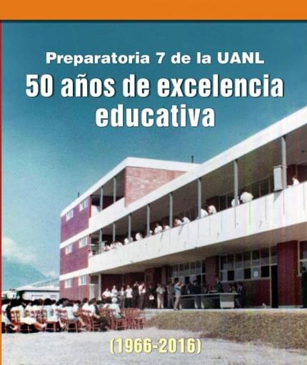 Preparatoria 7 de la UANL. 50 años de excelencia educativa