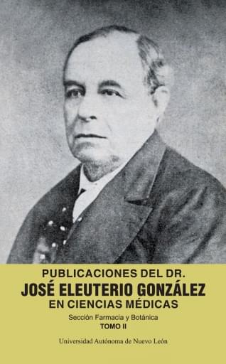 Publicaciones del Dr. José Eleuterio González en ciencias médica. Sección Farmacia y Botánica Tomo II