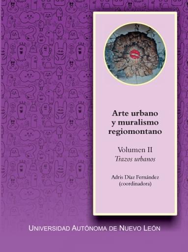 Arte urbano y muralismo regiomontano Volúmen 2 Trazos urbanos