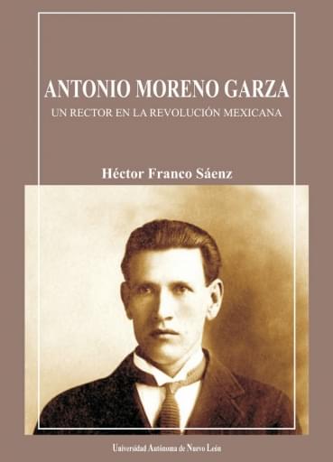 Antonio Moreno Garza, un rector en la revolución mexicana