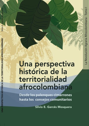 Una perspectiva histórica de la territorialidad afrocolombiana (La Revolución Agraria Afrocolombiana-Tomo I)