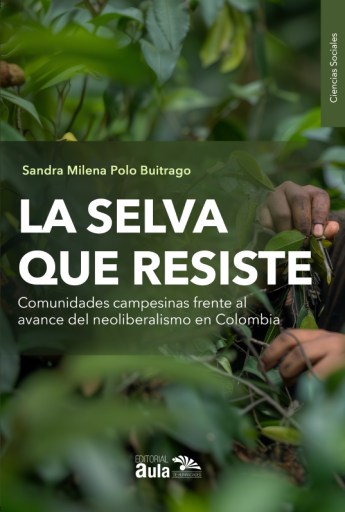 Portada del libro «La selva que resiste: comunidades campesinas frente al avance del neoliberalismo en Colombia», de Sandra Milena Polo Buitrago