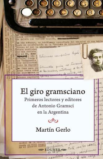 El giro gramsciano. Primeros lectores y editores de Antonio Gramsci en la Argentina