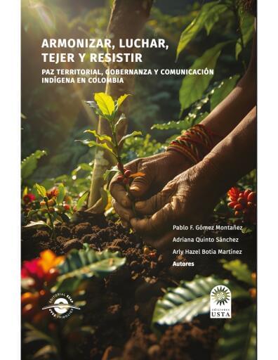 Armonizar, luchar, tejer y resistir: Paz territorial, gobernanza y comunicación indígena en Colombia