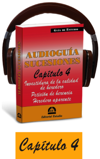 Cap. 4. Investidura de la calidad de heredero. Petición de herencia. Heredero aparente (audioguía de sucesiones)
