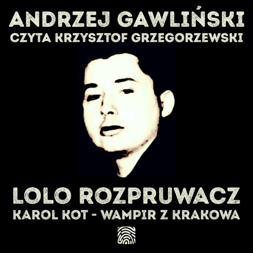 Lolo Rozpruwacz. Karol Kot - Wampir z Krakowa