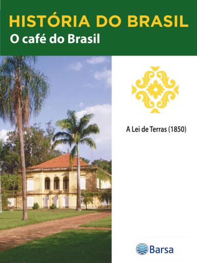 História do Brasil - Livro II - O Café Do Brasil A Lei De Terras (1850)