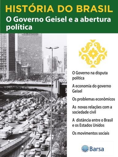 História do Brasil - Livro IV - O Governo Geisel E A Abertura Política O Governo Na Disputa Política