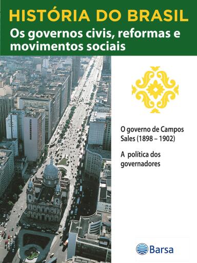 História do Brasil - Livro III - Os Governos Civis, Reformas E Movimentos Sociais O Governo De Campos Sales (1898 – 1902)