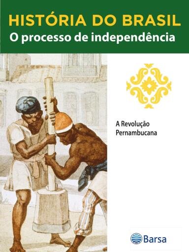 História do Brasil - Livro II - O Processo De Independência A Revolução Pernambucana