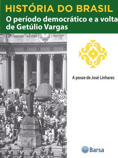 História do Brasil - Livro III - O Período Democrático E A Volta De Getúlio Vargas A Posse De José Linhares