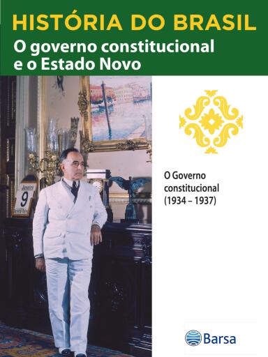 História do Brasil - Livro III - O Governo Constitucional E O Estado Novo O Governo Constitucional (1934 – 1937)