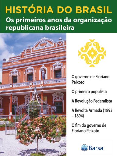 História do Brasil - Livro III - Os Primeiros Anos Da Organização Republicana Brasileira O Governo De Floriano Peixoto