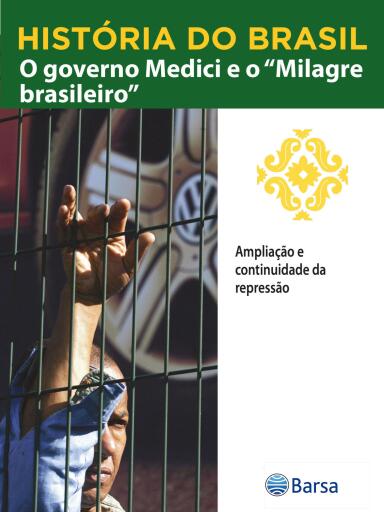 História do Brasil - Livro IV - O Governo Medici E O Milagre Brasileiro Ampliação E Continuidade Da Repressão