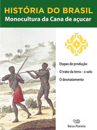 História do Brasil - Livro I - Monocultura Da Cana De Açúcar Etapas De Produção
