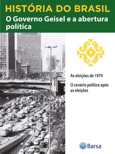 História do Brasil - Livro IV - O Governo Geisel E A Abertura Política As Eleições De 1974
