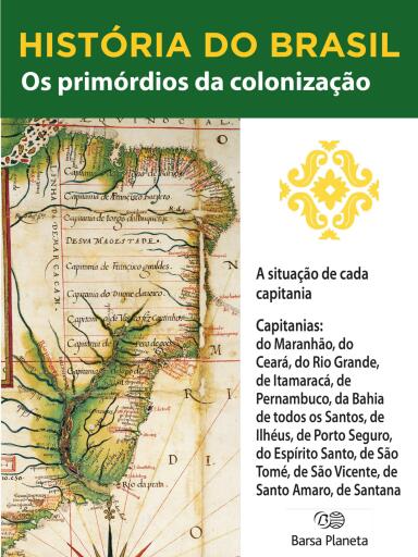 História do Brasil - Livro I - Os Primórdios Da Colonização A Situação De Cada Capitania