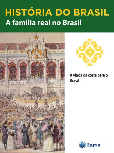História do Brasil - Livro II - A Família Real No Brasil A Vinda Da Corte Para O Brasil