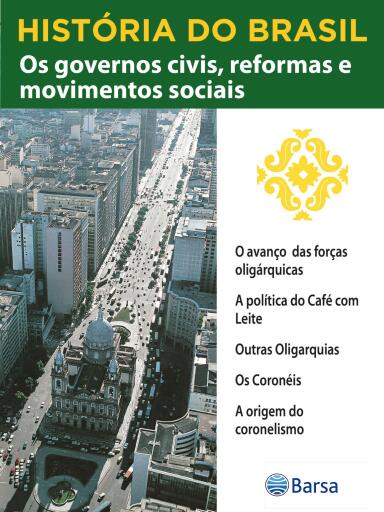 História do Brasil - Livro III - Os Governos Civis, Reformas E Movimentos Sociais O Avanço Das Forças Oligárquicas