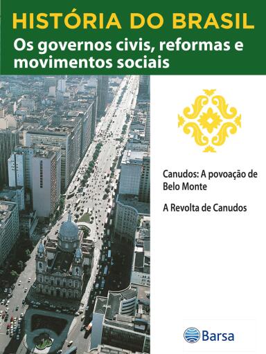 História do Brasil - Livro III - Os Governos Civis, Reformas E Movimentos Sociais Canudos A Povoação De Belo Monte
