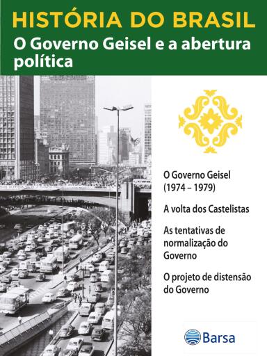 História do Brasil - Livro IV - O Governo Geisel E A Abertura Política O Governo Geisel (1974 – 1979)