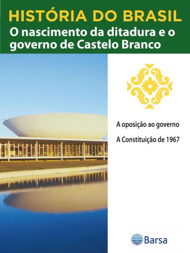 História do Brasil - Livro IV - O Nascimento Da Ditadura E O Governo De Castelo Branco A Oposição Ao Governo