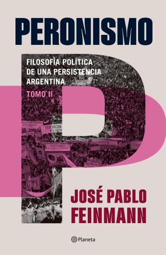 Peronismo 2 : filosofía política de una persistencia argentina. Nueva edición