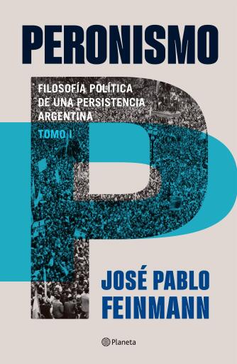 Peronismo 1 : filosofía política de una persistencia argentina. Nueva edición