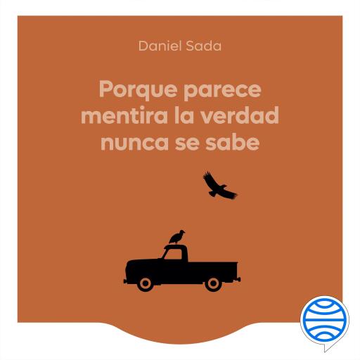 Portada del audiolibro «Porque parece mentira la verdad nunca se sabe», de Daniel Sada