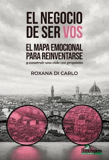 El negocio de ser vos. El mapa emocional para reinventarse y construir una vida con propósito
