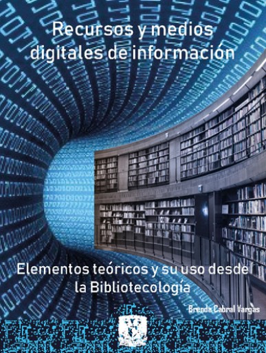 Recursos y medios digitales de información: elementos teóricos y su uso desde la bibliotecología