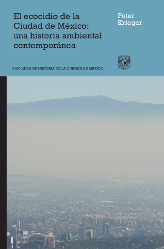 El ecocidio de la Ciudad de México: Una historia ambiental contemporánea