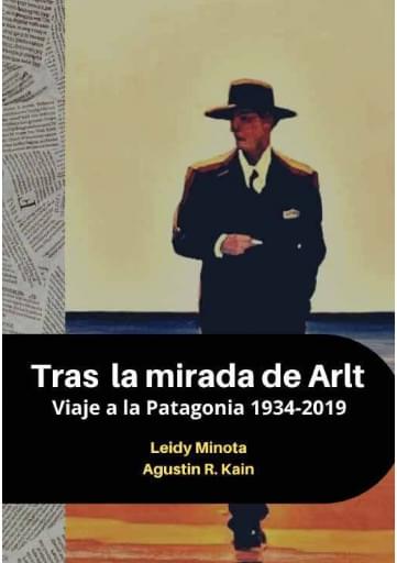 TRAS LA MIRADA DE ARLT, VIAJE A LA PATAGONIA 1934-2019