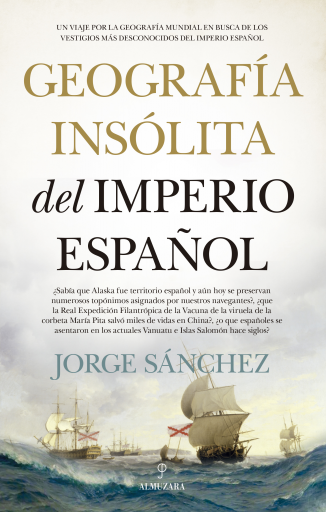 Geografía insólita del Imperio español. Un viaje por la geografía mundial en busca de los vestigios más desconocidos del imperio español