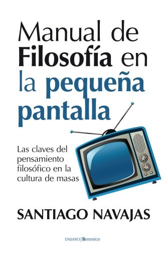 Manual de Filosofía en la pequeña pantalla. Las claves del pensamiento filosófico en la cultura de masas