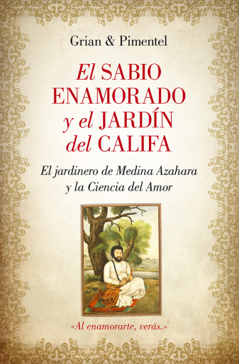 El sabio enamorado y el jardín del Califa. El jardinero de Medina Azahara o la Ciencia del Amor
