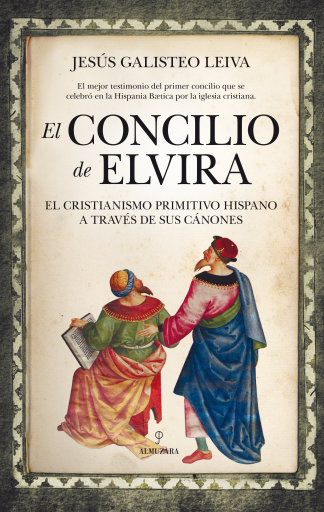 El Concilio de Elvira. El Cristianismo Primitivo Hispano a través de sus cánones